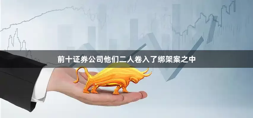 前十证券公司他们二人卷入了绑架案之中