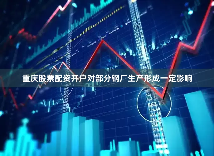 重庆股票配资开户对部分钢厂生产形成一定影响