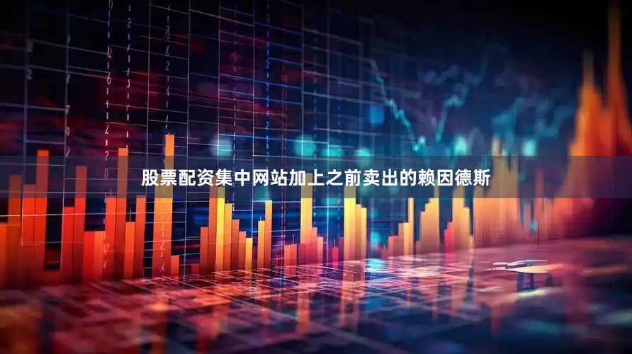 股票配资集中网站加上之前卖出的赖因德斯