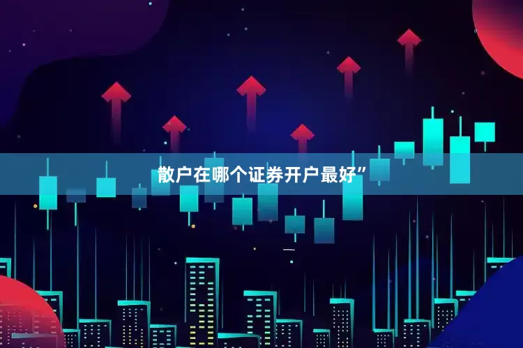 散户在哪个证券开户最好”