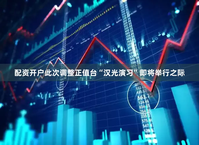 配资开户此次调整正值台“汉光演习”即将举行之际