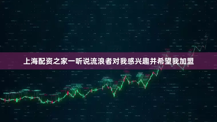 上海配资之家一听说流浪者对我感兴趣并希望我加盟