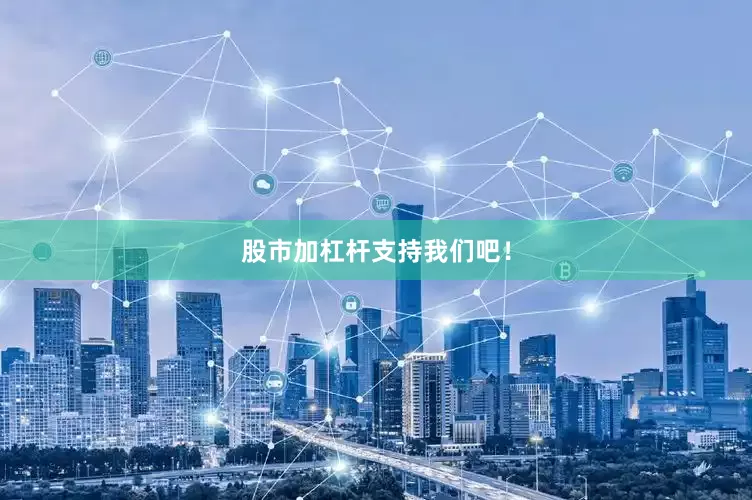 股市加杠杆支持我们吧！
